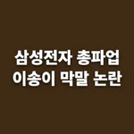 삼성전자 이송이 부위원장 막말 논란