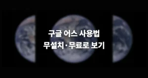 구글 어스 사용법 설치 없이 무료 사이트 바로가기 https://earth.google.com/web/ 7 5efb668a