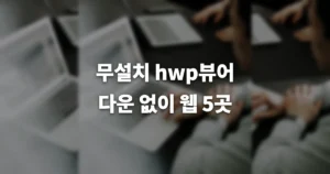 hwp 뷰어 추천 사이트 - 다운 없이 무설치 이용 방법 3 7d427a86
