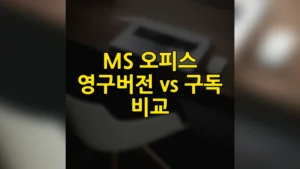 마이크로소프트 MS 오피스 영구버전 설치 vs 구독 비교 | 버전 가격 기업용 총정리 4 MS 오피스 영구버전 vs 구독 비교